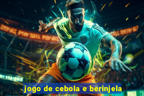 jogo de cebola e berinjela